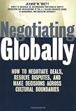 Negotiating Globally: How to Negotiate Deals, Resolve Disputes, and Make Decisions Across Cultures