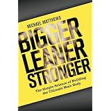 Bigger Leaner Stronger: The Simple Science of Building the Ultimate Male Body (Volume 1) ~ Michael Matthews