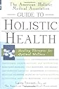 The American Holistic Medical Association Guide to Holistic Health: Healing Therapies for Optimal Wellness