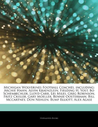 Michigan Wolverines Football Coaches, including: Archie Hahn, Alvin Kraenzlein, Fielding H. Yost, Bo Schembechler, Lloyd Carr, Les Miles, Greg. Don Nehlen, Bump Elliott, Alex Agase