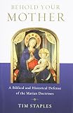 Behold Your Mother - A Biblical and Historical Defense of the Marian Doctrines