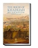 The house of Khadijah Bint Khuwaylid (May Allah be Pleased with Her) in Makkah Al-Mukarramah : a historical study of its location, building, and architecture