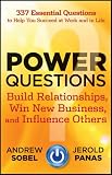 Power Questions: Build Relationships, Win New Business, and Influence Others