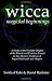 WICCA MAGICKAL BEGINNINGS - A Study of the Possible Origins of the Rituals and Practices Found in this Modern Tradition of Pagan Witchcraft and Magick