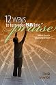Twelve Ways to Turn Your Pain Into Praise: Biblical Steps to Wholeness in Christ