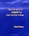 What You Can Do To Conquer Your Credit And Debt Problems - First Edition