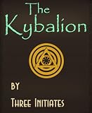 The Kybalion: A Study of The Hermetic Philosophy of Ancient Egypt and Greece (Illustrated)