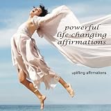 Uplifting Affirmations: Powerful Life Changing Affirmations