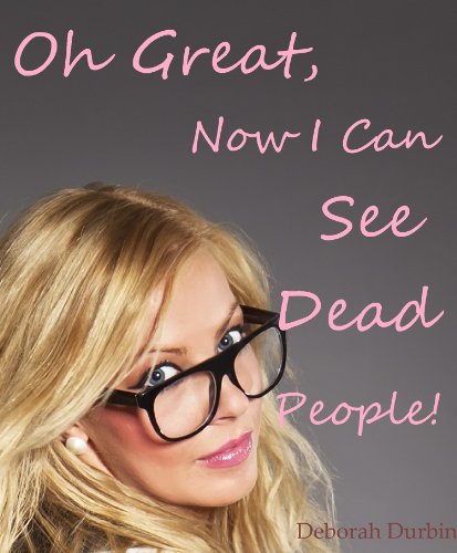 Oh Great, Now I Can See Dead People (The Oh Great series Book 2)