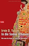 In die Sonne schauen: Wie man die Angst vor dem Tod &uuml;berwindet - Irvin D. Yalom