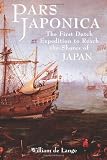 Pars Japonica: The First Dutch Expedition to Reach the Shores of Japan . . . Brought by the English Pilot Will Adams, Hero of Shogun
