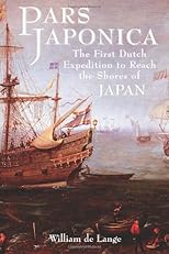 Pars Japonica: The First Dutch Expedition to Reach the Shores of Japan . . . Brought by the English Pilot Will Adams, Hero of Shogun