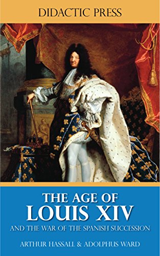 The Age of Louis XIV - and the War of the Spanish Succession (Illustrated)