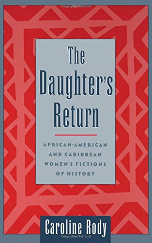 The Daughter's Return: African-American and Caribbean Women's Fictions of History