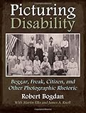 Picturing disability : beggar, freak, citizen, and other photographic rhetoric