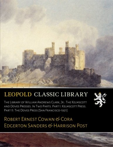 The Library of William Andrews Clark, Jr.: The Kelmscott and Doves Presses. In Two Parts. Part I: Kelmscott Press. Part II: The Doves Press [San Francisco-1921]
