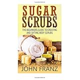 sugar scrubs the beginners guide to creating and gifting body scrubs