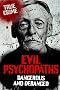 EVIL PSYCHOPATHS: Dangerous and Deranged (True Crime)