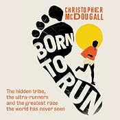 Born to Run:: The Hidden Tribe, the Ultra-Runners, and the Greatest Race the World Has Never Seen | [Christopher McDougall]