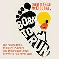 Born to Run: The Hidden Tribe, the Ultra-Runners, and the Greatest Race the World Has Never Seen (Unabridged)