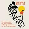 Born to Run:: The Hidden Tribe, the Ultra-Runners, and the Greatest Race the World Has Never Seen