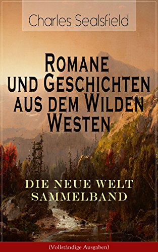 Romane und Geschichten aus dem Wilden Westen: Die Neue Welt Sammelband (Vollständige Ausgaben): Historische Romane und Essays: Tokeah oder die weiße Rose, ... Das Kajütenbuch... (German Edition)