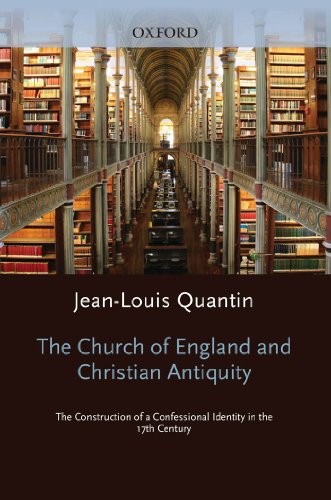 The Church of England and Christian Antiquity: The Construction of a Confessional Identity in the 17th Century (Oxford-Warburg Studies)