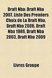 Draft Nba: Draft Nba 2007, Liste Des Premiers Choix de La Draft Nba, Draft Nba 2006, Draft Nba 1986, Draft Nba 2003, Draft Nba 2009 (French Edition)