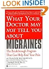 What Your Doctor May Not Tell You About(TM): Migraines: The Breakthrough Program That Can Help End Your Pain