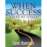 When Success Talks By Itself - The 4 P's to Achieve All You Want in Life
