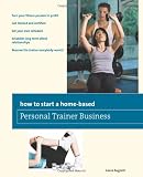 How to Start a Home-Based Personal Trainer Business: *Turn your fitness passion to profit *Get trained and certified *Set your own schedule *Establish ... everybody wants! (Home-Based Business Series)