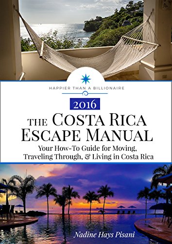 The Costa Rica Escape Manual: Your How-To Guide for Moving, Traveling Through, & Living in Costa Rica (Happier Than A Billionaire Book 4)
