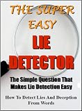 The Super Easy Lie Detector: The simple question that makes lie detection easy - How to detect lies and deception from words