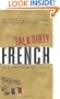 Talk Dirty French: Beyond Merde:  The curses, slang, and street lingo you need to Know when you speak francais