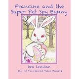 Francine & the Super Pet Spy Bunny (Out of This World Tales) ~ Dea Lenihan