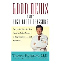 Good News About High Blood Pressure: Everything You Need to Know to Take Control of Hypertension...and Your Life