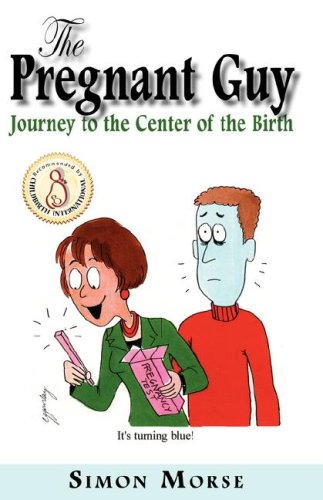 The Pregnant Guy: A Road-map to Fatherhood: How to Survive Pregnancy and Childbirth