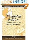 Mediated Politics: Communication in the Future of Democracy (Communication, Society and Politics)