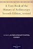 A Text-Book of the History of Architecture Seventh Edition, revised