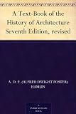 A Text-Book of the History of Architecture Seventh Edition, revised