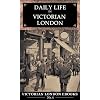 Daily Life in Victorian London : An Extraordinary Anthology (Victorian London Ebooks)