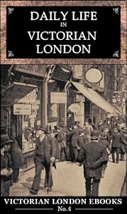 Daily Life in Victorian London : An Extraordinary Anthology (Victorian London Ebooks)