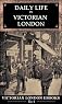 Daily Life in Victorian London : An Extraordinary Anthology (Victorian London Ebooks)