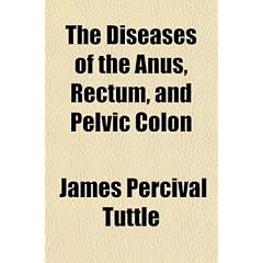 Click here to buy The Diseases of the Anus, Rectum, and Pelvic Colon by James Percival Tuttle.