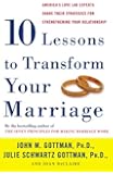 Ten Lessons to Transform Your Marriage: America's Love Lab Experts Share Their Strategies for Strengthening Your Relationship