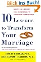 Ten Lessons to Transform Your Marriage: America's Love Lab Experts Share Their Strategies for Strengthening Your Relationship