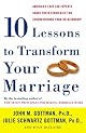 Ten Lessons to Transform Your Marriage: America's Love Lab Experts Share Their Strategies for Strengthening Your Relationship
