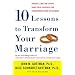 Ten Lessons to Transform Your Marriage: America's Love Lab Experts Share Their Strategies for Strengthening Your Relationship