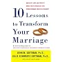 Ten Lessons to Transform Your Marriage: America's Love Lab Experts Share Their Strategies for Strengthening Your Relationship