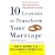Ten Lessons to Transform Your Marriage: America's Love Lab Experts Share Their Strategies for Strengthening Your Relationship